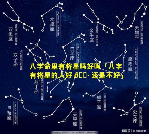 八字命里有将星吗好吗「八字有将星的人好 🌷 还是不好」